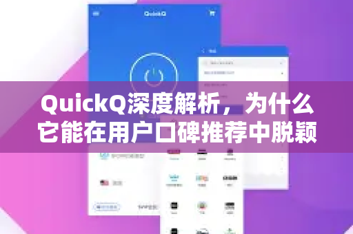 QuickQ深度解析，为什么它能在用户口碑推荐中脱颖而出？