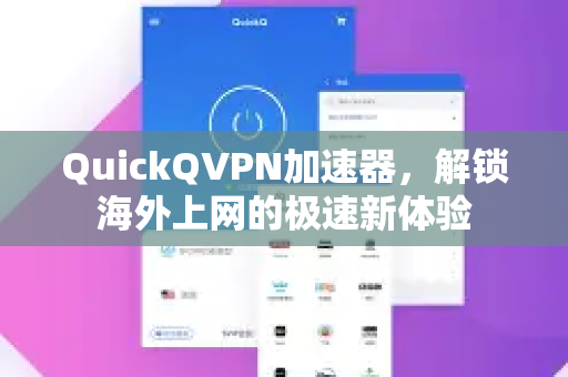 QuickQVPN加速器，解锁海外上网的极速新体验-第1张图片-QuickQ加速器下载_QuickQ官方网站正版