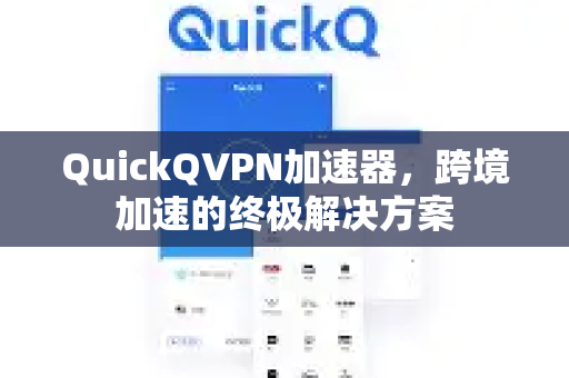 QuickQVPN加速器，跨境加速的终极解决方案-第1张图片-QuickQ加速器下载_QuickQ官方网站正版