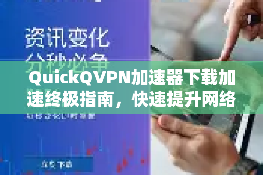 QuickQVPN加速器下载加速终极指南，快速提升网络体验-第1张图片-QuickQ加速器下载_QuickQ官方网站正版