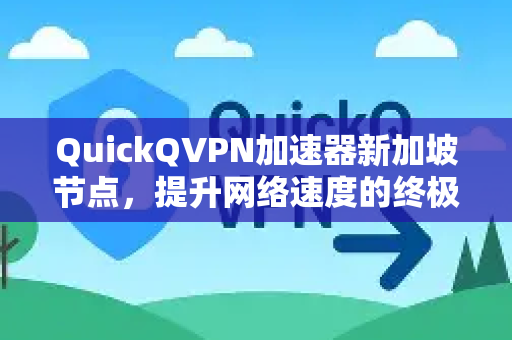 QuickQVPN加速器新加坡节点,提升网络速度的终极指南-第1张图片-QuickQ加速器下载_QuickQ官方网站正版 QuickQVPN加速器新加坡节点,提升网络速度的终极指南-第1张图片-QuickQ加速器下载_QuickQ官方网站正版