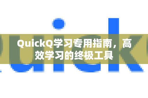 QuickQ学习专用指南，高效学习的终极工具