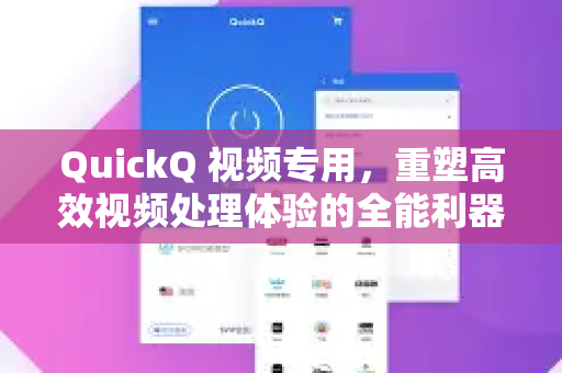 QuickQ 视频专用，重塑高效视频处理体验的全能利器
