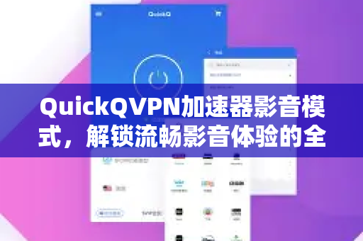 QuickQVPN加速器影音模式，解锁流畅影音体验的全方位指南-第1张图片-QuickQ加速器下载_QuickQ官方网站正版
