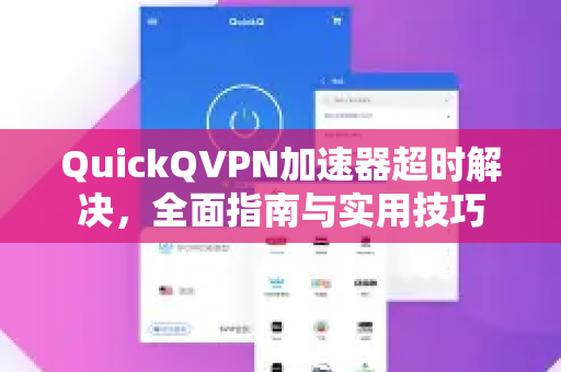 QuickQVPN加速器超时解决，全面指南与实用技巧-第1张图片-QuickQ加速器下载_QuickQ官方网站正版