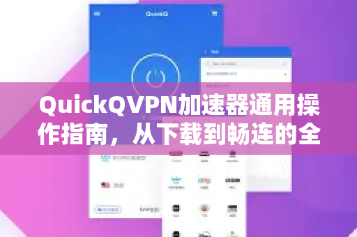 QuickQVPN加速器通用操作指南，从下载到畅连的全流程解析-第1张图片-QuickQ加速器下载_QuickQ官方网站正版