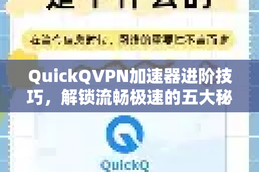 QuickQVPN加速器进阶技巧，解锁流畅极速的五大秘籍-第1张图片-QuickQ加速器下载_QuickQ官方网站正版
