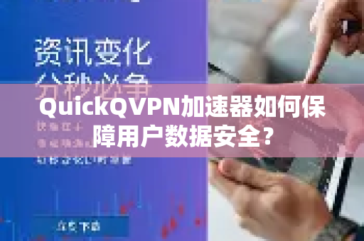 QuickQVPN加速器如何保障用户数据安全？-第1张图片-QuickQ加速器下载_QuickQ官方网站正版