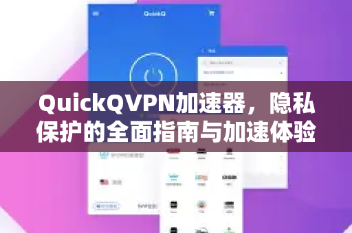 QuickQVPN加速器，隐私保护的全面指南与加速体验-第1张图片-QuickQ加速器下载_QuickQ官方网站正版