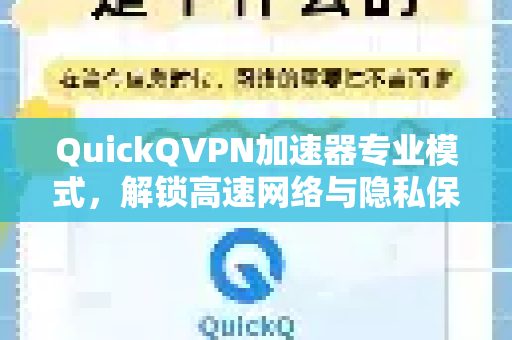 QuickQVPN加速器专业模式，解锁高速网络与隐私保护的终极解决方案-第1张图片-QuickQ加速器下载_QuickQ官方网站正版