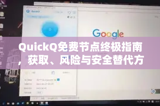 QuickQ免费节点终极指南，获取、风险与安全替代方案