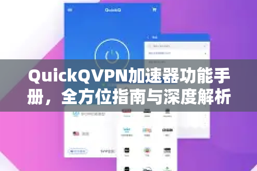 QuickQVPN加速器功能手册，全方位指南与深度解析-第1张图片-QuickQ加速器下载_QuickQ官方网站正版
