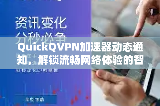 QuickQVPN加速器动态通知，解锁流畅网络体验的智能助手-第1张图片-QuickQ加速器下载_QuickQ官方网站正版
