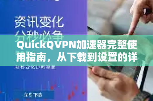 QuickQVPN加速器完整使用指南，从下载到设置的详细教程