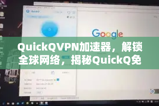 QuickQVPN加速器，解锁全球网络，揭秘QuickQ免费节点的高效体验