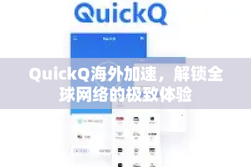 QuickQ海外加速，解锁全球网络的极致体验