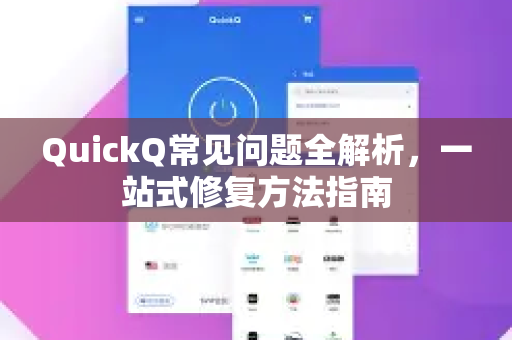 QuickQ常见问题全解析，一站式修复方法指南