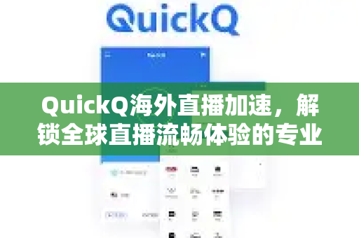 QuickQ海外直播加速，解锁全球直播流畅体验的专业VPN加速器-第1张图片-QuickQ加速器下载_QuickQ官方网站正版