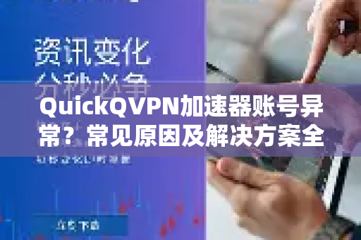 QuickQVPN加速器账号异常？常见原因及解决方案全解析-第1张图片-QuickQ加速器下载_QuickQ官方网站正版