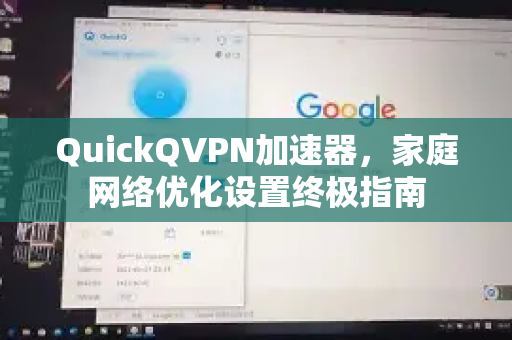 QuickQVPN加速器，家庭网络优化设置终极指南-第1张图片-QuickQ加速器下载_QuickQ官方网站正版