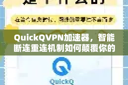 QuickQVPN加速器，智能断连重连机制如何颠覆你的网络体验？-第1张图片-QuickQ加速器下载_QuickQ官方网站正版