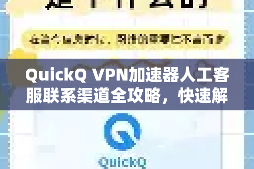 QuickQ VPN加速器人工客服联系渠道全攻略，快速解决网络问题