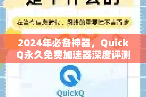 2024年必备神器，QuickQ永久免费加速器深度评测与使用指南-第1张图片-QuickQ加速器下载_QuickQ官方网站正版