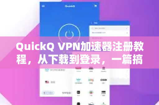 QuickQ VPN加速器注册教程，从下载到登录，一篇搞定