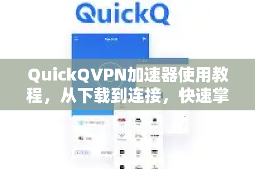 QuickQVPN加速器使用教程，从下载到连接，快速掌握全部技巧