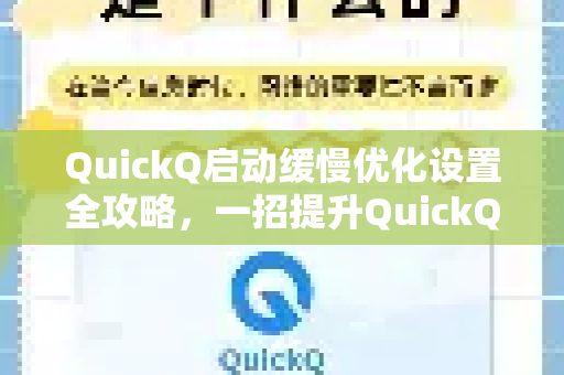 QuickQ启动缓慢优化设置全攻略，一招提升QuickQVPN加速器运行速度
