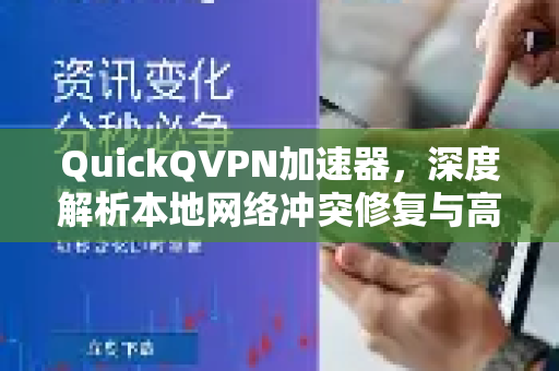 QuickQVPN加速器，深度解析本地网络冲突修复与高效优化指南