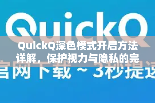 QuickQ深色模式开启方法详解，保护视力与隐私的完美结合