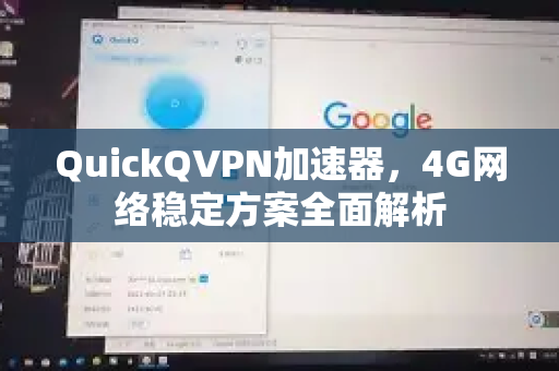QuickQVPN加速器，4G网络稳定方案全面解析