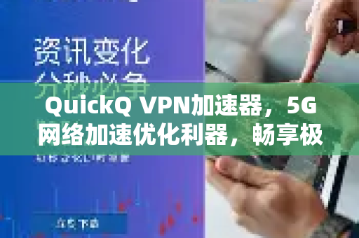 QuickQ VPN加速器，5G网络加速优化利器，畅享极速网络体验