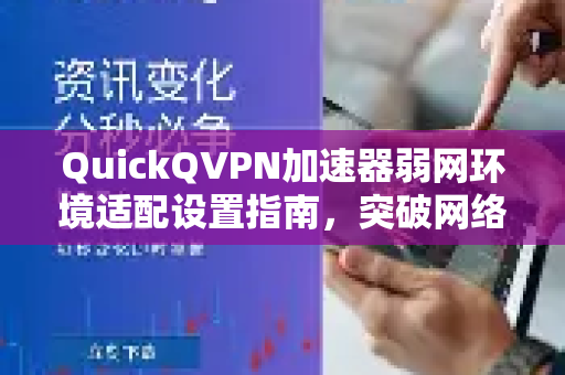 QuickQVPN加速器弱网环境适配设置指南，突破网络瓶颈，稳定连接无忧