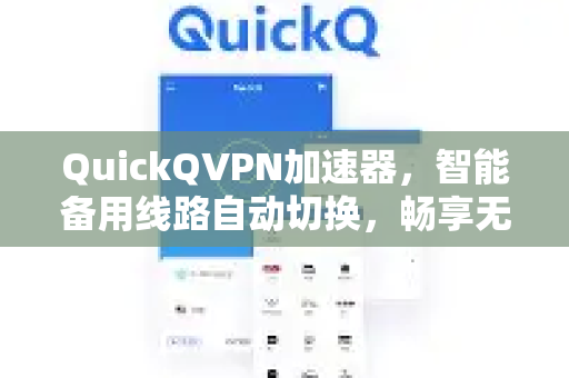 QuickQVPN加速器，智能备用线路自动切换，畅享无界网络体验