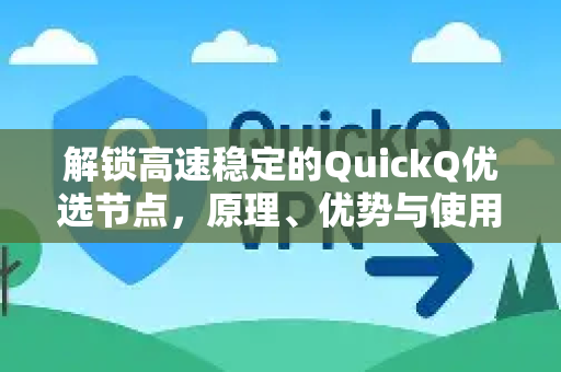 解锁高速稳定的QuickQ优选节点，原理、优势与使用全解析