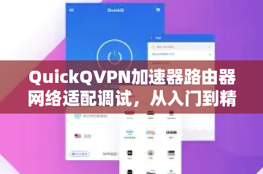 QuickQVPN加速器路由器网络适配调试，从入门到精通