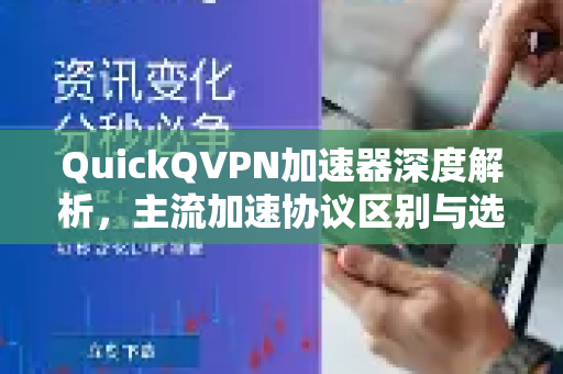 QuickQVPN加速器深度解析，主流加速协议区别与选择指南