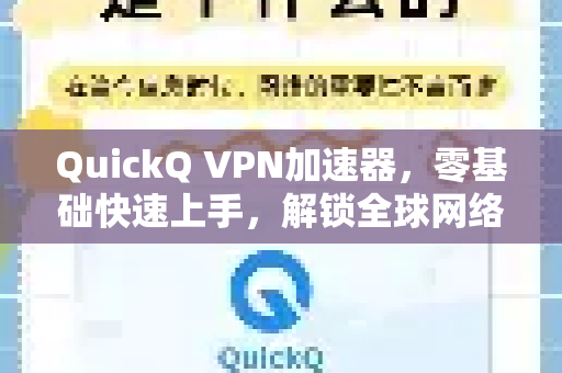 QuickQ VPN加速器，零基础快速上手，解锁全球网络新体验