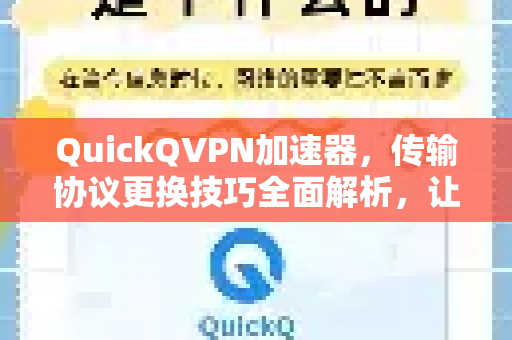 QuickQVPN加速器，传输协议更换技巧全面解析，让网络速度翻倍
