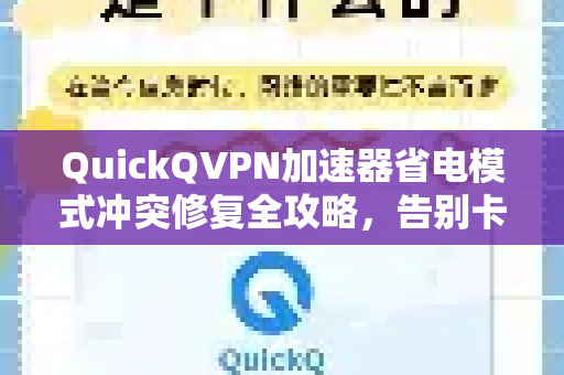 QuickQVPN加速器省电模式冲突修复全攻略，告别卡顿与耗电难题