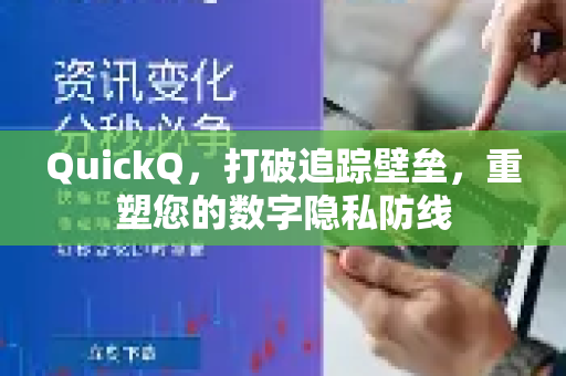 QuickQ，打破追踪壁垒，重塑您的数字隐私防线