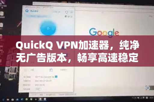 QuickQ VPN加速器，纯净无广告版本，畅享高速稳定连接