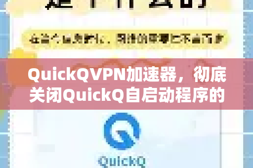 QuickQVPN加速器，彻底关闭QuickQ自启动程序的完整指南