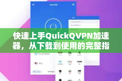 快速上手QuickQVPN加速器，从下载到使用的完整指南