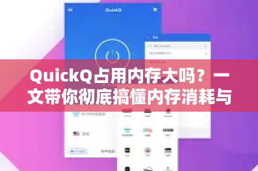 QuickQ占用内存大吗？一文带你彻底搞懂内存消耗与优化方案