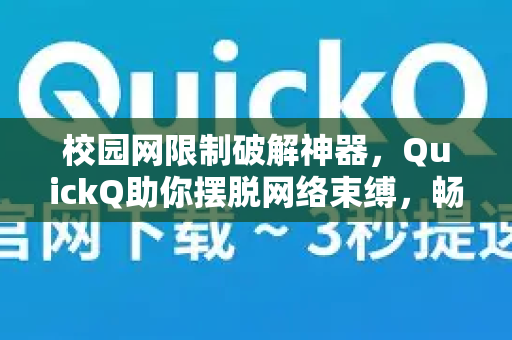 校园网限制破解神器，QuickQ助你摆脱网络束缚，畅享极速体验
