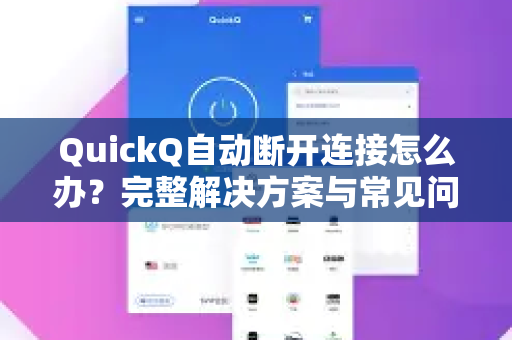 QuickQ自动断开连接怎么办？完整解决方案与常见问题解答