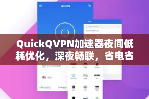 QuickQVPN加速器夜间低耗优化，深夜畅联，省电省心